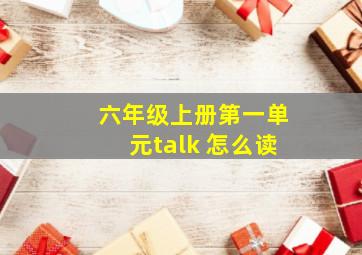 六年级上册第一单元talk 怎么读